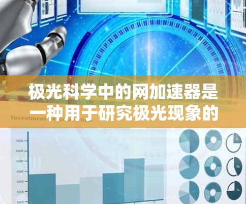 极光科学中的网加速器是一种用于研究极光现象的高能粒子加速设备，具有以下特点和应用