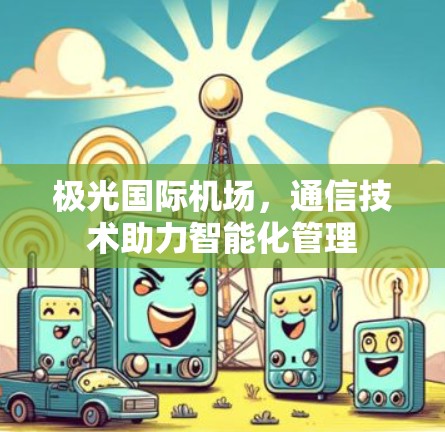 极光国际机场,通信技术助力智能化管理 极光国际机场,通信技术助力智能化管理