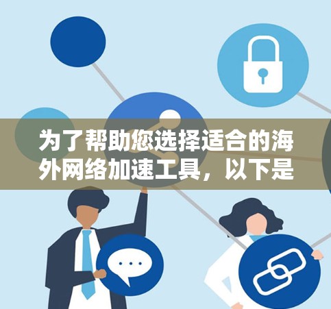 为了帮助您选择适合的海外网络加速工具,以下是对各种工具的详细分析和建议 为了帮助您选择适合的海外网络加速工具,以下是对各种工具的详细分析和建议