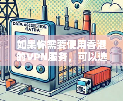如果你需要使用香港的VPN服务，可以选择一些提供国际覆盖范围的VPN服务商，他们通常会在香港及其周边地区提供服务器。以下是一些可能对你有用的信息和推荐