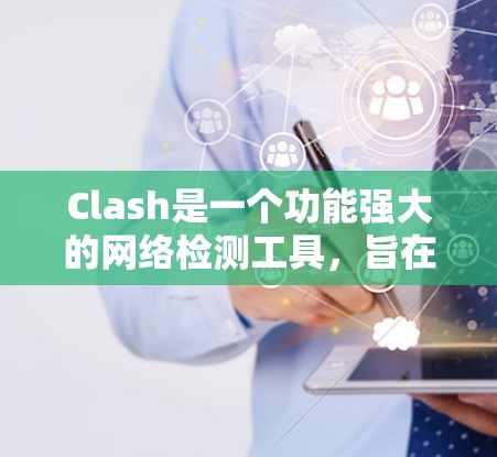 Clash是一个功能强大的网络检测工具，旨在帮助用户识别和应对网络攻击。以下是对Clash的详细分析和总结