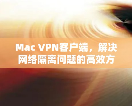 Mac VPN客户端,解决网络隔离问题的高效方案 Mac VPN客户端,解决网络隔离问题的高效方案
