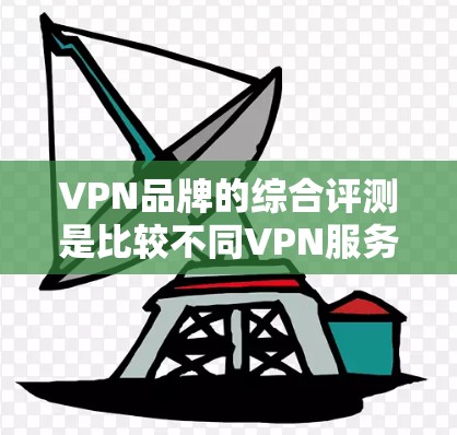 VPN品牌的综合评测是比较不同VPN服务提供商的优势和不足,帮助用户选择最适合自己需求的服务。以下是一些常见的VPN品牌评测维度和一些推荐品牌的综合评测 VPN品牌的综合评测是比较不同VPN服务提供商的优势和不足,帮助用户选择最适合自己需求的服务。以下是一些常见的VPN品牌评测维度和一些推荐品牌的综合评测