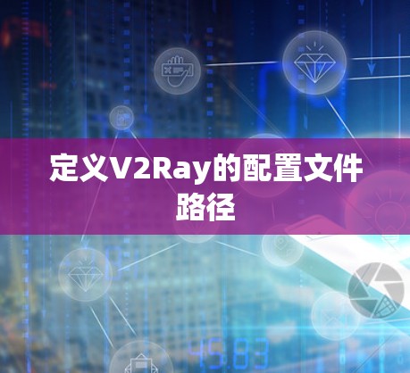 定义V2Ray的配置文件路径