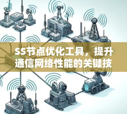 SS节点优化工具，提升通信网络性能的关键技术