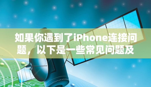 如果你遇到了iPhone连接问题，以下是一些常见问题及其解决方法